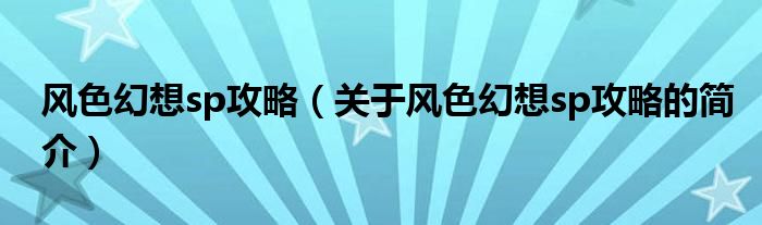 风色幻想sp攻略（关于风色幻想sp攻略的简介）