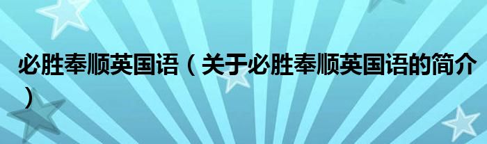 必胜奉顺英国语（关于必胜奉顺英国语的简介）