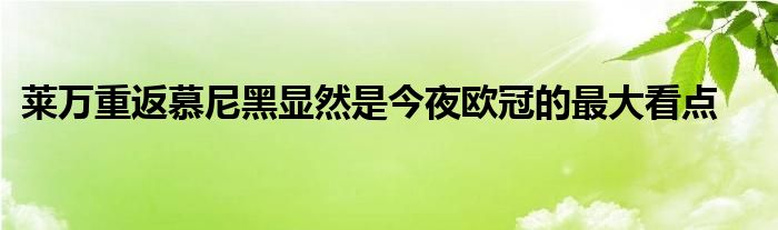 莱万重返慕尼黑显然是今夜欧冠的最大看点