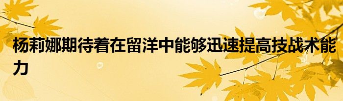 杨莉娜期待着在留洋中能够迅速提高技战术能力