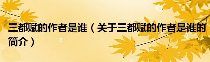 三都赋的作者是谁（关于三都赋的作者是谁的简介）