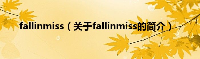 fallinmiss（关于fallinmiss的简介）