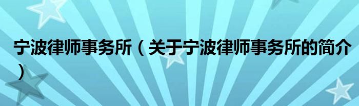 宁波律师事务所（关于宁波律师事务所的简介）