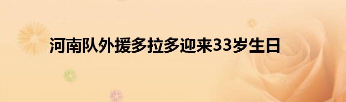 河南队外援多拉多迎来33岁生日