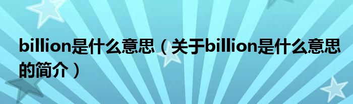 billion是什么意思（关于billion是什么意思的简介）