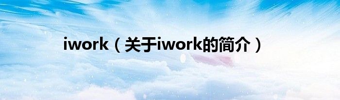 iwork（关于iwork的简介）