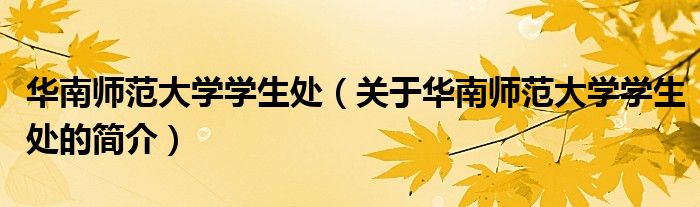 华南师范大学学生处（关于华南师范大学学生处的简介）