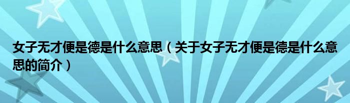 女子无才便是德是什么意思（关于女子无才便是德是什么意思的简介）