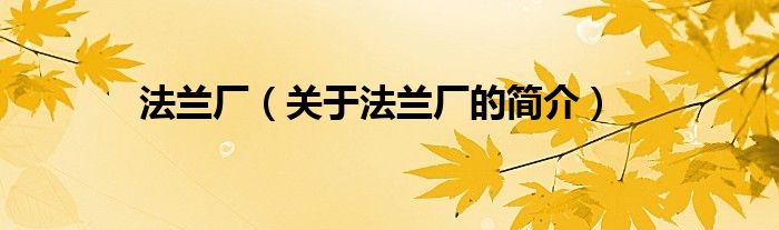 法兰厂（关于法兰厂的简介）