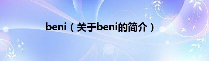 beni（关于beni的简介）