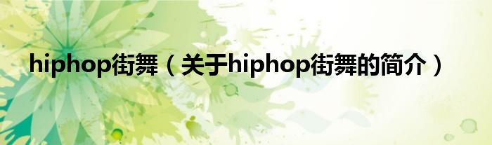 hiphop街舞（关于hiphop街舞的简介）