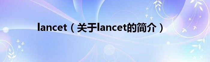 lancet（关于lancet的简介）