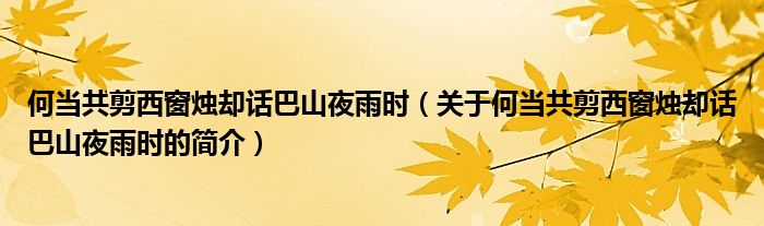 何当共剪西窗烛却话巴山夜雨时（关于何当共剪西窗烛却话巴山夜雨时的简介）