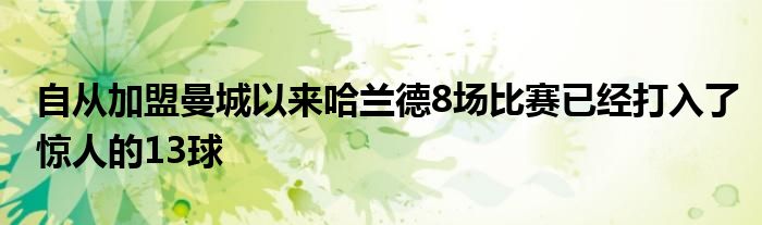 自从加盟曼城以来哈兰德8场比赛已经打入了惊人的13球