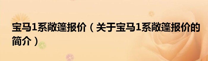 宝马1系敞篷报价（关于宝马1系敞篷报价的简介）