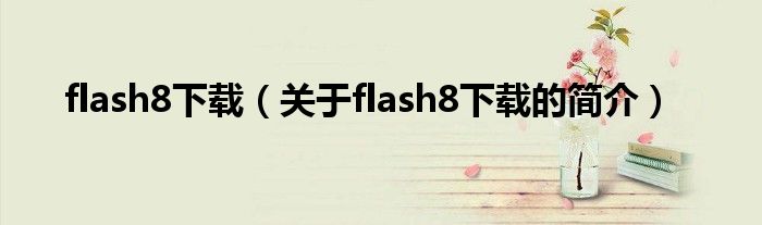 flash8下载（关于flash8下载的简介）