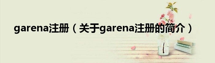 garena注册（关于garena注册的简介）