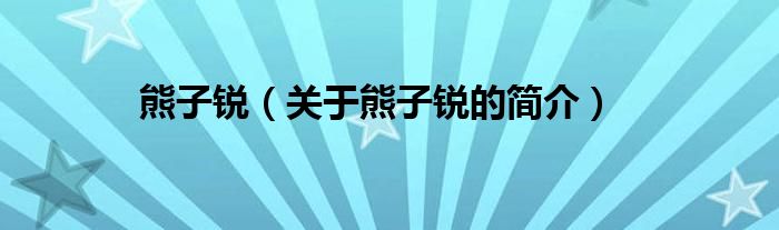 熊子锐（关于熊子锐的简介）