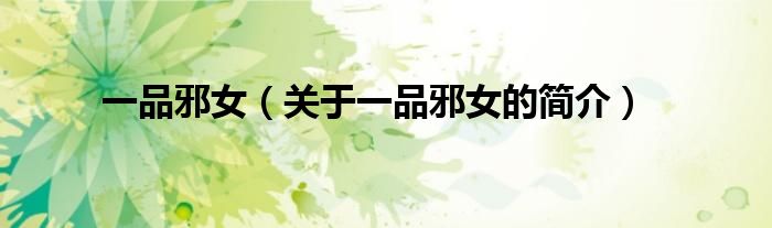 一品邪女（关于一品邪女的简介）