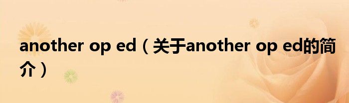 another op ed（关于another op ed的简介）