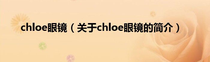 chloe眼镜（关于chloe眼镜的简介）