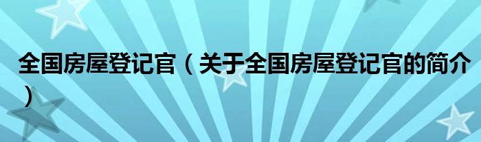 全国房屋登记官（关于全国房屋登记官的简介）