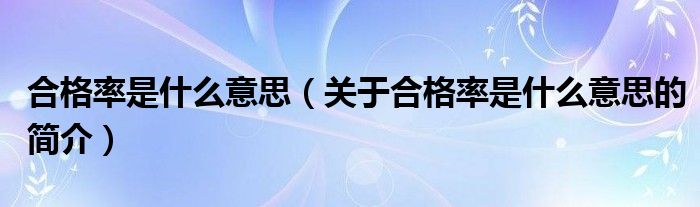 合格率是什么意思（关于合格率是什么意思的简介）