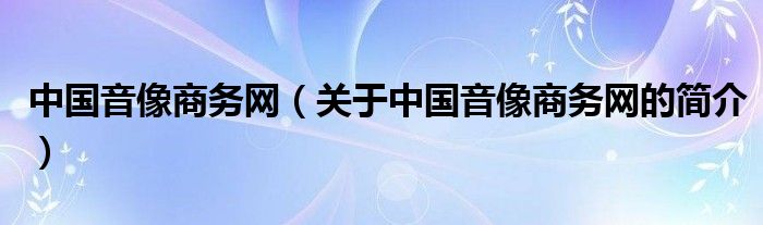 中国音像商务网（关于中国音像商务网的简介）