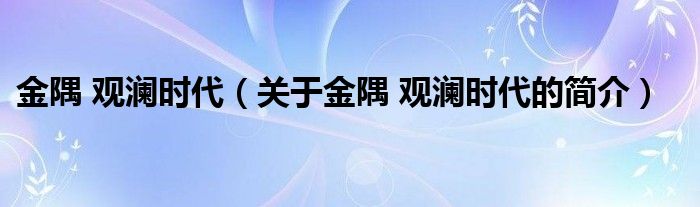 金隅 观澜时代（关于金隅 观澜时代的简介）