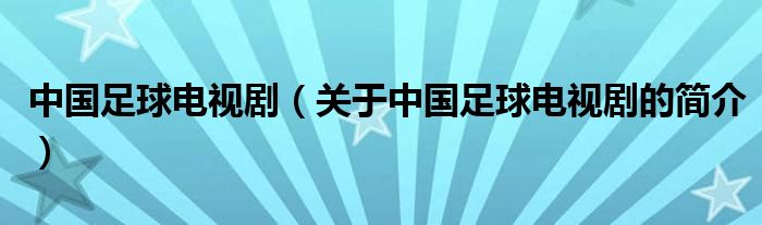 中国足球电视剧（关于中国足球电视剧的简介）