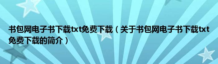 书包网电子书下载txt免费下载（关于书包网电子书下载txt免费下载的简介）