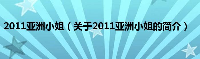 2011亚洲小姐（关于2011亚洲小姐的简介）