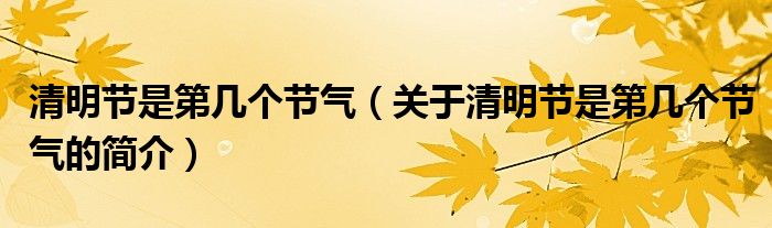 清明节是第几个节气（关于清明节是第几个节气的简介）