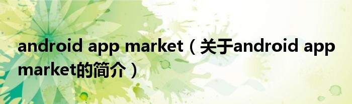 android app market（关于android app market的简介）