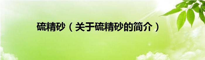 硫精砂（关于硫精砂的简介）