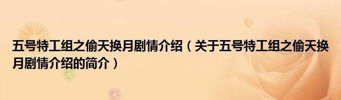 五号特工组之偷天换月剧情介绍（关于五号特工组之偷天换月剧情介绍的简介）