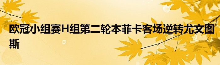 欧冠小组赛H组第二轮本菲卡客场逆转尤文图斯