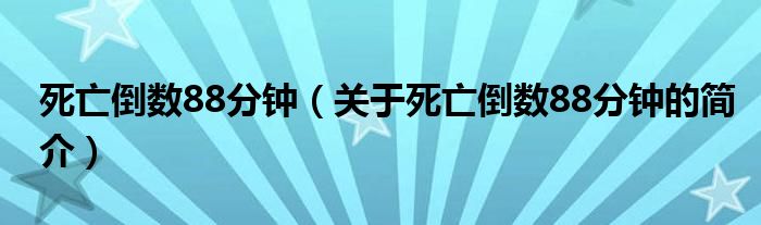 死亡倒数88分钟（关于死亡倒数88分钟的简介）