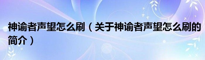 神谕者声望怎么刷（关于神谕者声望怎么刷的简介）