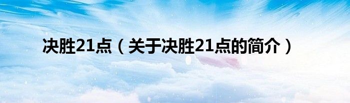 决胜21点（关于决胜21点的简介）