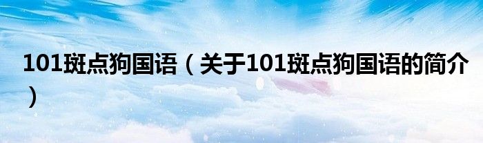 101斑点狗国语（关于101斑点狗国语的简介）