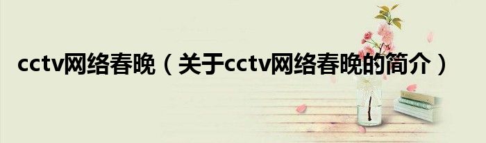 cctv网络春晚（关于cctv网络春晚的简介）