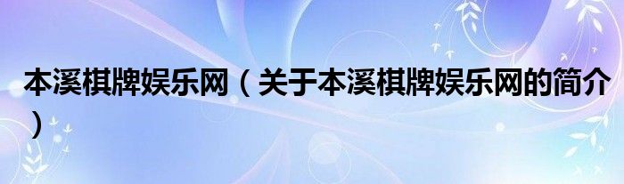 本溪棋牌娱乐网（关于本溪棋牌娱乐网的简介）