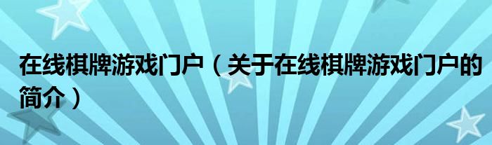 在线棋牌游戏门户（关于在线棋牌游戏门户的简介）