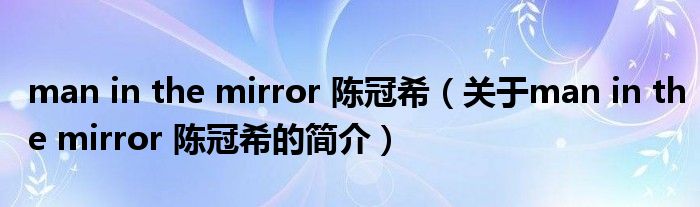 man in the mirror 陈冠希（关于man in the mirror 陈冠希的简介）