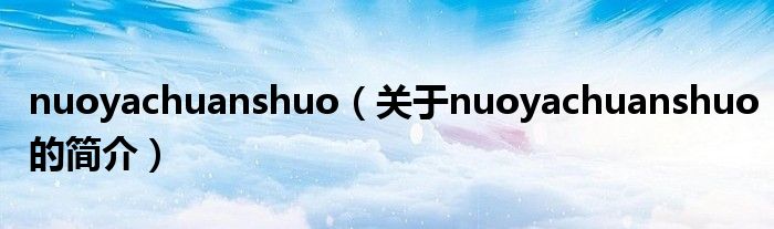 nuoyachuanshuo（关于nuoyachuanshuo的简介）