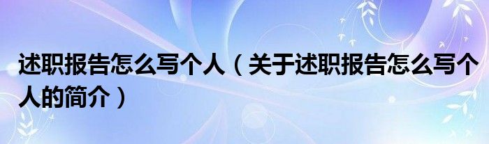 述职报告怎么写个人（关于述职报告怎么写个人的简介）