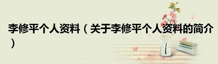 李修平个人资料（关于李修平个人资料的简介）
