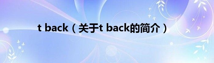 t back（关于t back的简介）