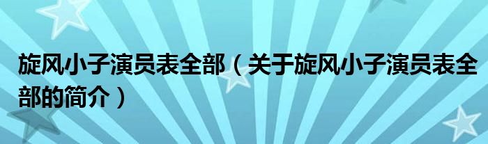 旋风小子演员表全部（关于旋风小子演员表全部的简介）